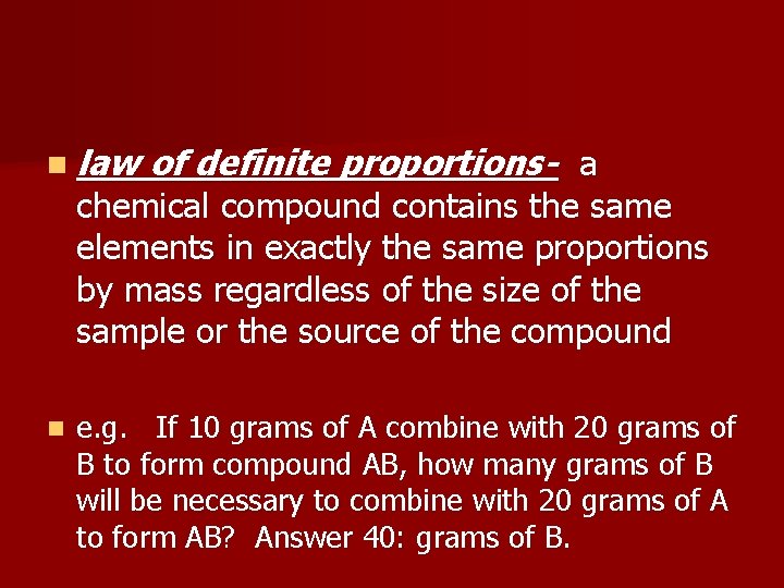 n law of definite proportions- a chemical compound contains the same elements in exactly