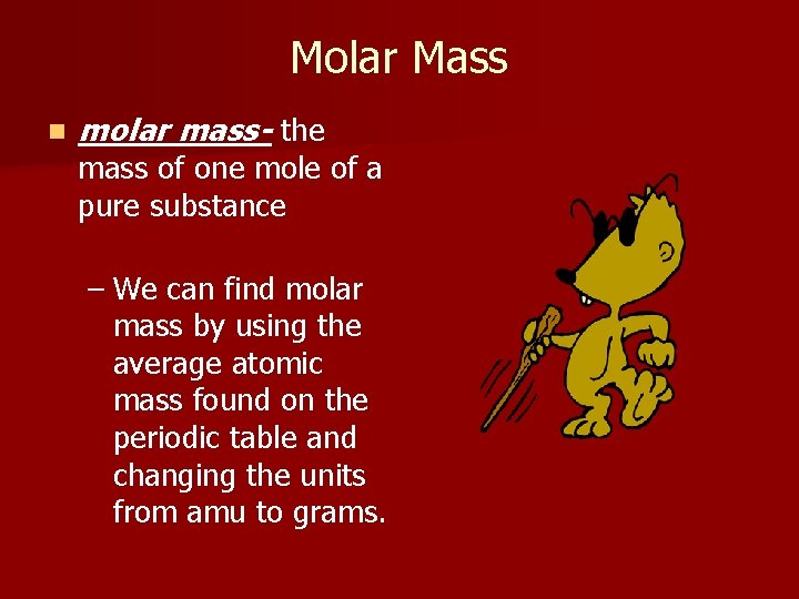 Molar Mass n molar mass- the mass of one mole of a pure substance