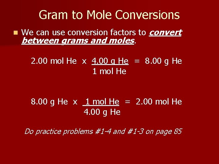 Gram to Mole Conversions n We can use conversion factors to convert between grams