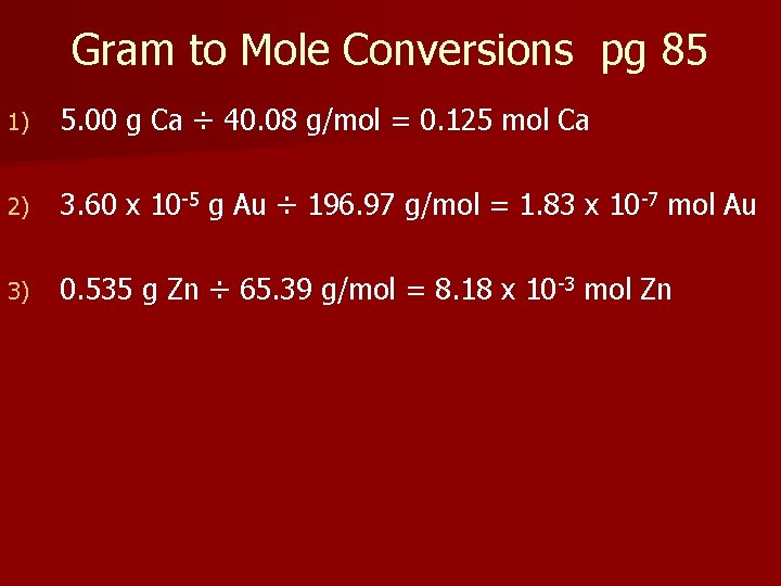 Gram to Mole Conversions pg 85 1) 5. 00 g Ca ÷ 40. 08