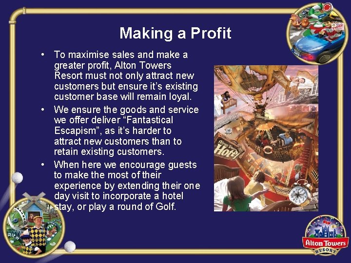 Making a Profit • To maximise sales and make a greater profit, Alton Towers