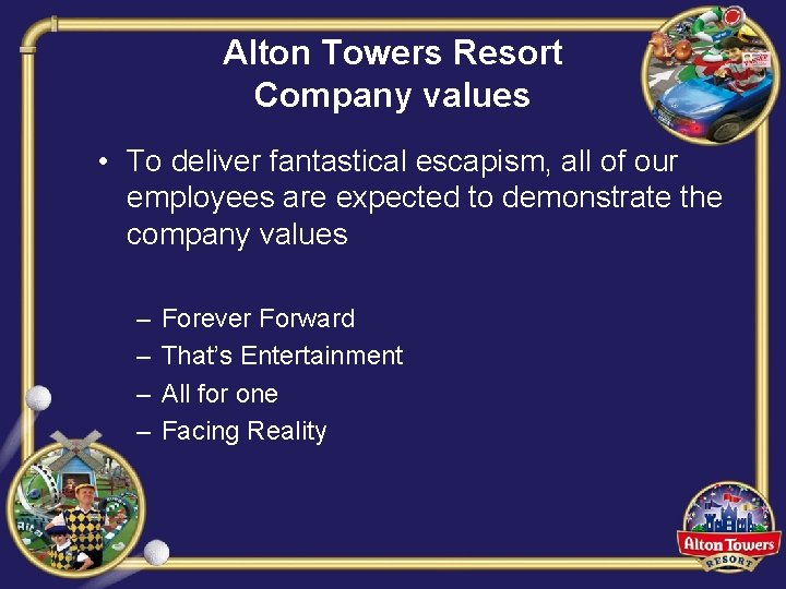 Alton Towers Resort Company values • To deliver fantastical escapism, all of our employees