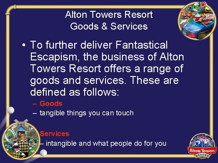 Alton Towers Resort Goods & Services • To further deliver Fantastical Escapism, the business