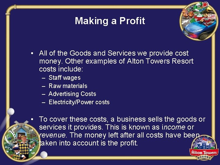 Making a Profit • All of the Goods and Services we provide cost money.