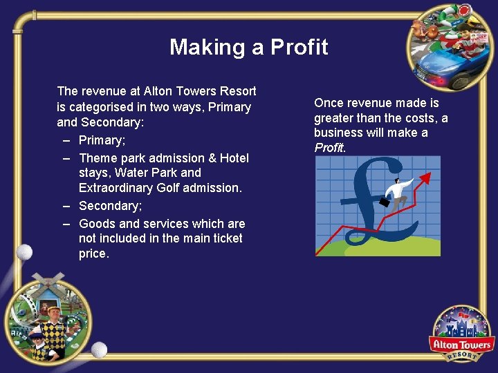 Making a Profit The revenue at Alton Towers Resort is categorised in two ways,