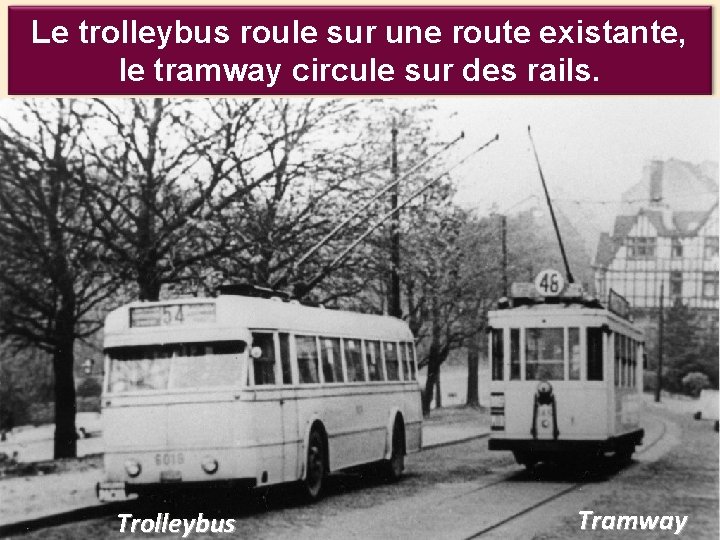 Le trolleybus roule sur une route existante, le tramway circule sur des rails. Trolleybus