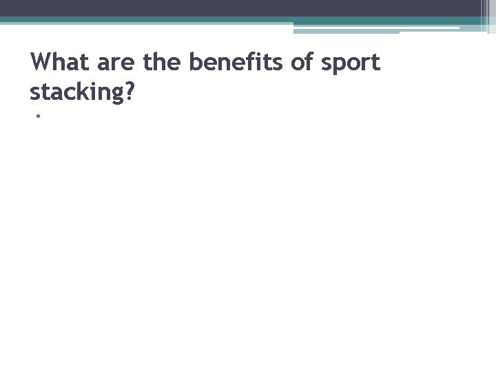 What are the benefits of sport stacking? • 