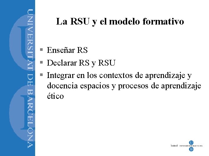 La RSU y el modelo formativo § Enseñar RS § Declarar RS y RSU