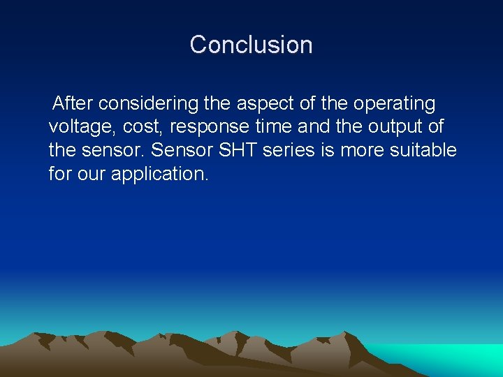Conclusion After considering the aspect of the operating voltage, cost, response time and the