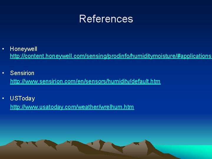 References • Honeywell http: //content. honeywell. com/sensing/prodinfo/humiditymoisture/#applications • Sensirion http: //www. sensirion. com/en/sensors/humidity/default. htm