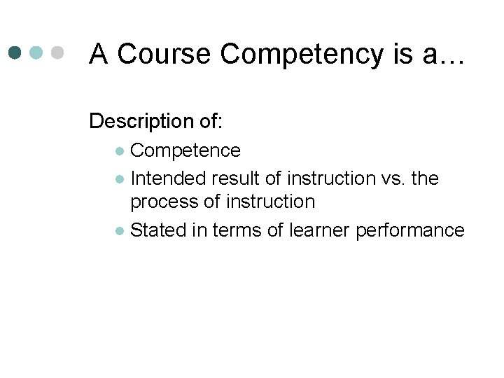 A Course Competency is a… Description of: Competence l Intended result of instruction vs.