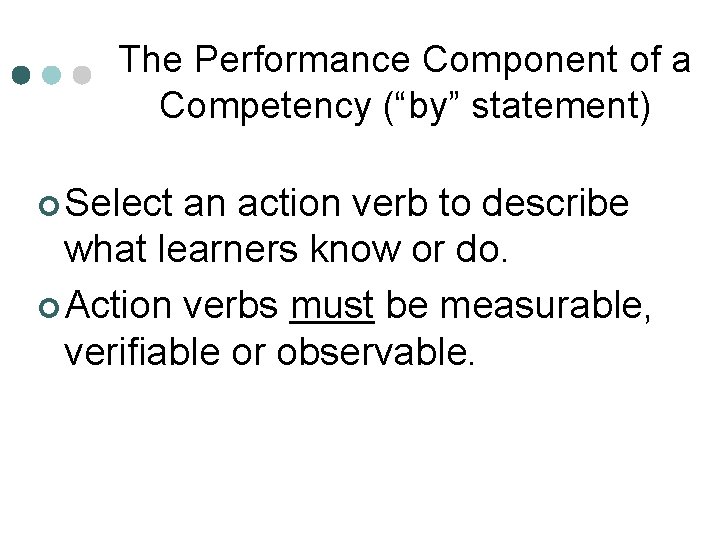 The Performance Component of a Competency (“by” statement) ¢ Select an action verb to