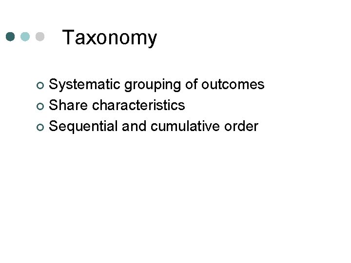 Taxonomy Systematic grouping of outcomes ¢ Share characteristics ¢ Sequential and cumulative order ¢