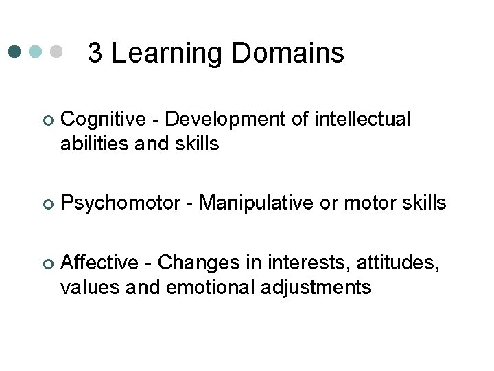 3 Learning Domains ¢ Cognitive - Development of intellectual abilities and skills ¢ Psychomotor
