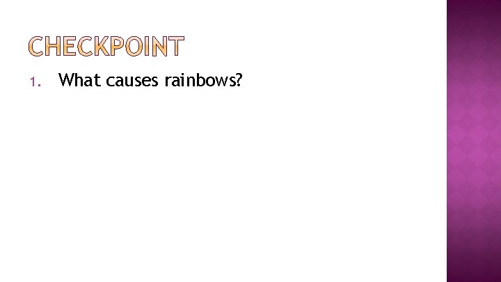 1. What causes rainbows? 