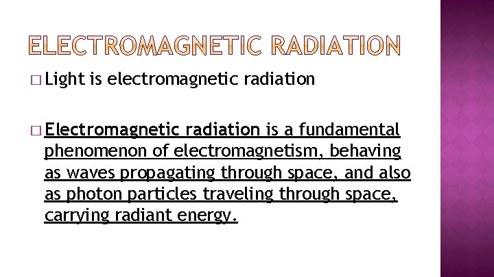 � Light is electromagnetic radiation � Electromagnetic radiation is a fundamental phenomenon of electromagnetism,