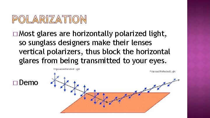 � Most glares are horizontally polarized light, so sunglass designers make their lenses vertical