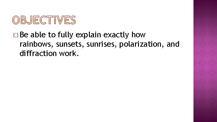 � Be able to fully explain exactly how rainbows, sunsets, sunrises, polarization, and diffraction