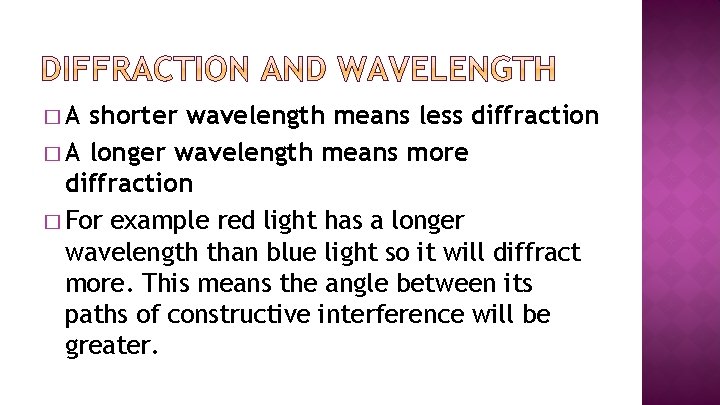 �A shorter wavelength means less diffraction � A longer wavelength means more diffraction �