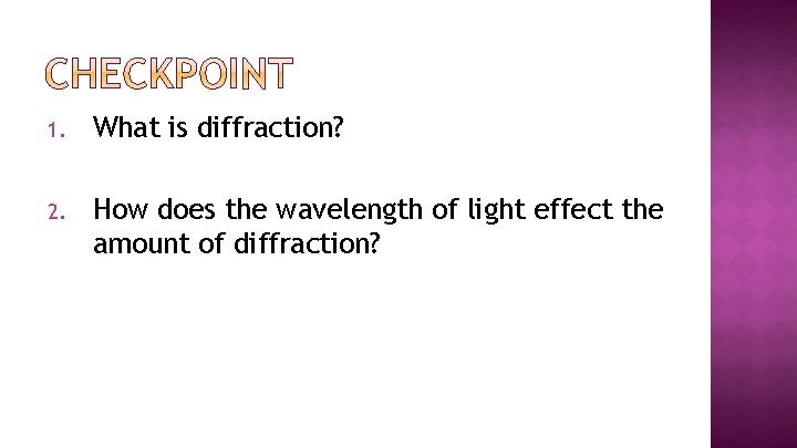 1. What is diffraction? 2. How does the wavelength of light effect the amount