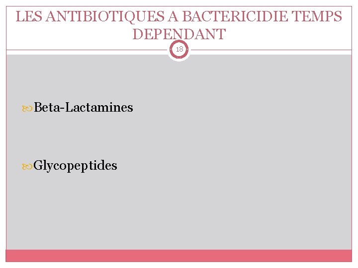 LES ANTIBIOTIQUES A BACTERICIDIE TEMPS DEPENDANT 18 Beta-Lactamines Glycopeptides 