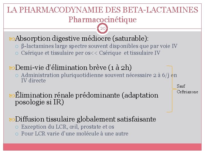 LA PHARMACODYNAMIE DES BETA-LACTAMINES Pharmacocinétique 20 Absorption digestive médiocre (saturable): β-lactamines large spectre souvent