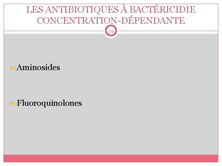 LES ANTIBIOTIQUES À BACTÉRICIDIE CONCENTRATION-DÉPENDANTE 39 Aminosides Fluoroquinolones 