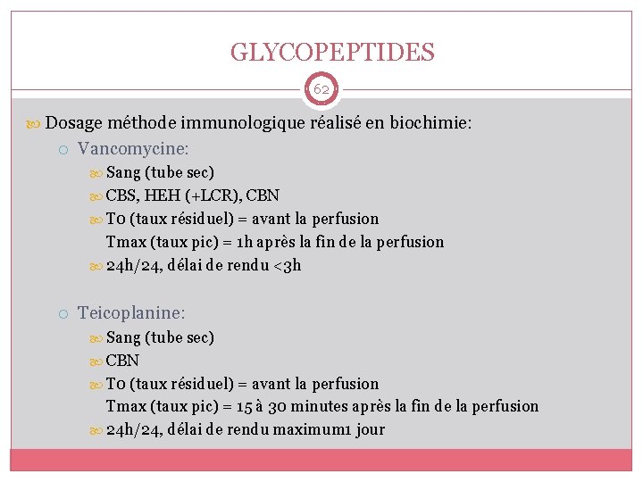 GLYCOPEPTIDES 62 Dosage méthode immunologique réalisé en biochimie: Vancomycine: Sang (tube sec) CBS, HEH