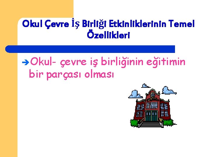 Okul Çevre İş Birliği Etkinliklerinin Temel Özellikleri Okul- çevre iş birliğinin eğitimin bir parçası