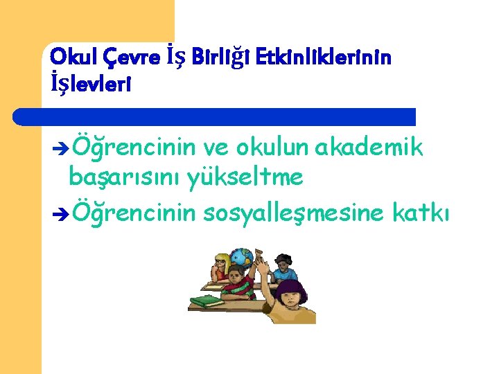 Okul Çevre İş Birliği Etkinliklerinin İşlevleri Öğrencinin ve okulun akademik başarısını yükseltme Öğrencinin sosyalleşmesine