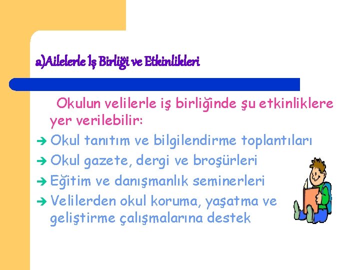 a)Ailelerle İş Birliği ve Etkinlikleri Okulun velilerle iş birliğinde şu etkinliklere yer verilebilir: Okul