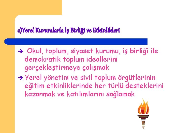 c)Yerel Kurumlarla İş Birliği ve Etkinlikleri Okul, toplum, siyaset kurumu, iş birliği ile demokratik