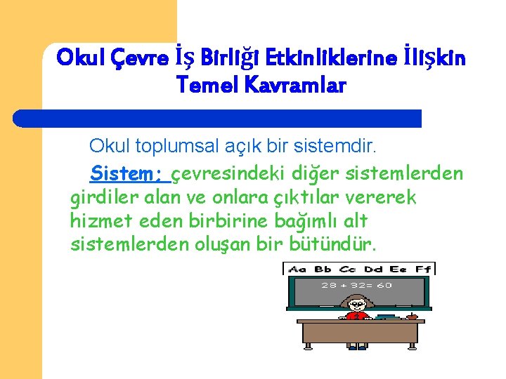 Okul Çevre İş Birliği Etkinliklerine İlişkin Temel Kavramlar Okul toplumsal açık bir sistemdir. Sistem;