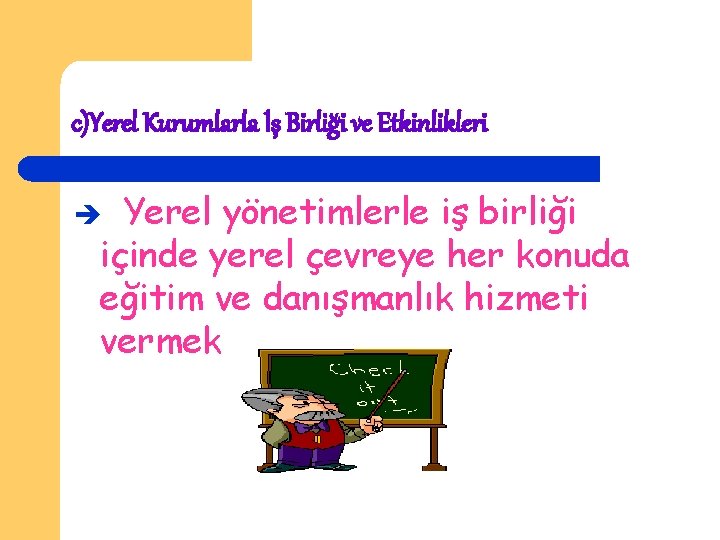 c)Yerel Kurumlarla İş Birliği ve Etkinlikleri Yerel yönetimlerle iş birliği içinde yerel çevreye her