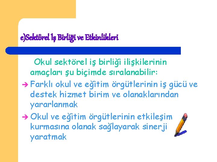 e)Sektörel İş Birliği ve Etkinlikleri Okul sektörel iş birliği ilişkilerinin amaçları şu biçimde sıralanabilir: