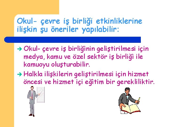 Okul- çevre iş birliği etkinliklerine ilişkin şu öneriler yapılabilir: Okul- çevre iş birliğinin geliştirilmesi