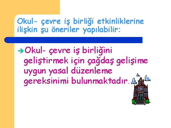 Okul- çevre iş birliği etkinliklerine ilişkin şu öneriler yapılabilir: Okul- çevre iş birliğini geliştirmek