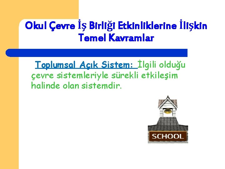 Okul Çevre İş Birliği Etkinliklerine İlişkin Temel Kavramlar Toplumsal Açık Sistem: İlgili olduğu çevre