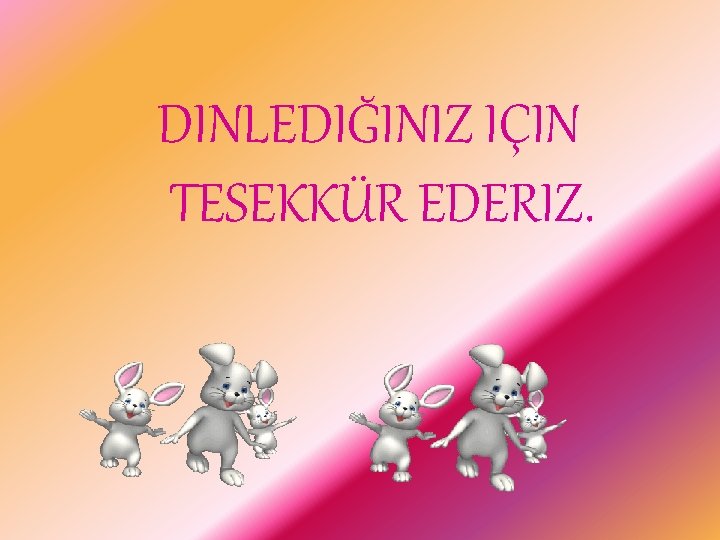 DINLEDIĞINIZ IÇIN TESEKKÜR EDERIZ. 