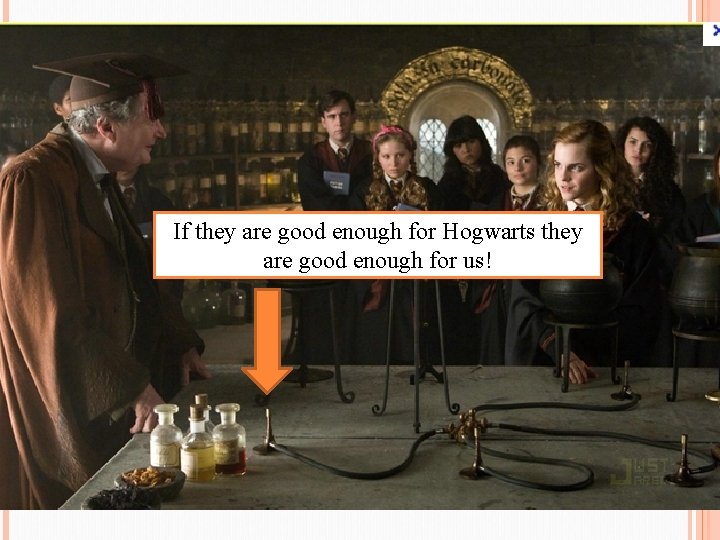 If they are good enough for Hogwarts they are good enough for us! 