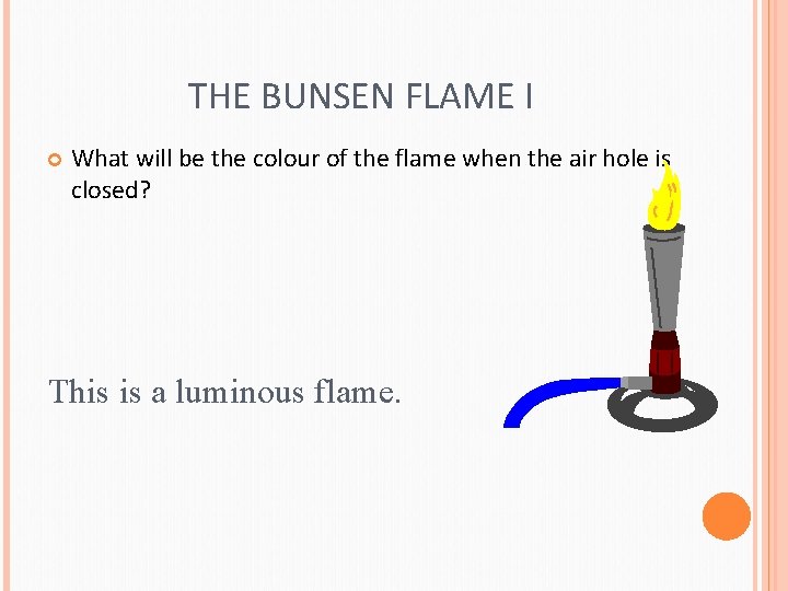 THE BUNSEN FLAME I What will be the colour of the flame when the