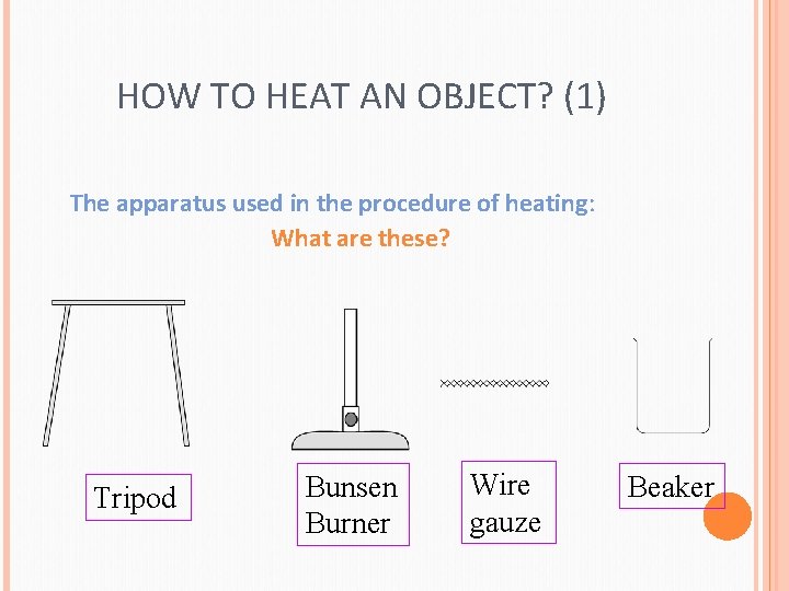 HOW TO HEAT AN OBJECT? (1) The apparatus used in the procedure of heating: