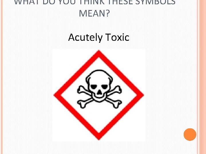 WHAT DO YOU THINK THESE SYMBOLS MEAN? Acutely Toxic 