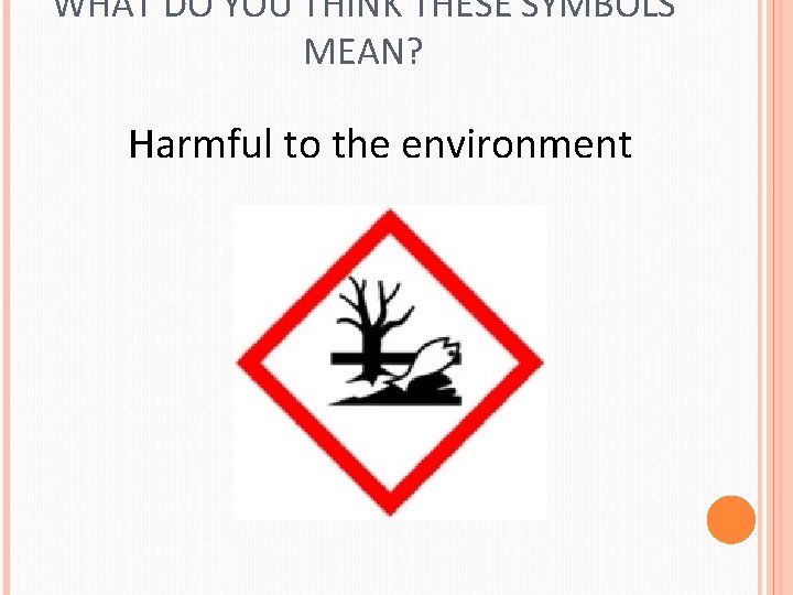 WHAT DO YOU THINK THESE SYMBOLS MEAN? Harmful to the environment 