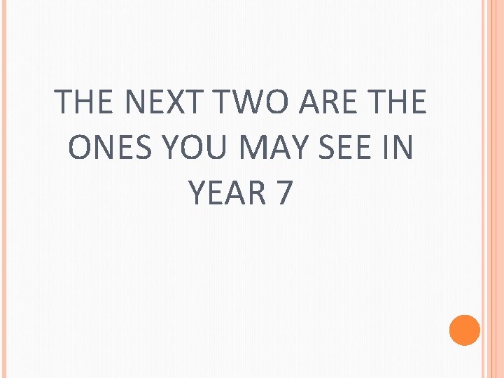 THE NEXT TWO ARE THE ONES YOU MAY SEE IN YEAR 7 