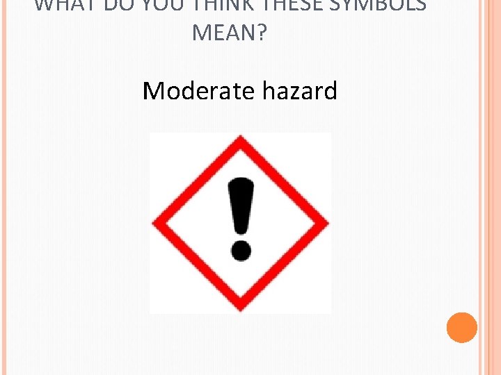 WHAT DO YOU THINK THESE SYMBOLS MEAN? Moderate hazard 