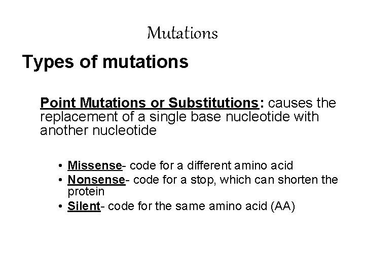 Mutations Types of mutations Point Mutations or Substitutions: causes the replacement of a single