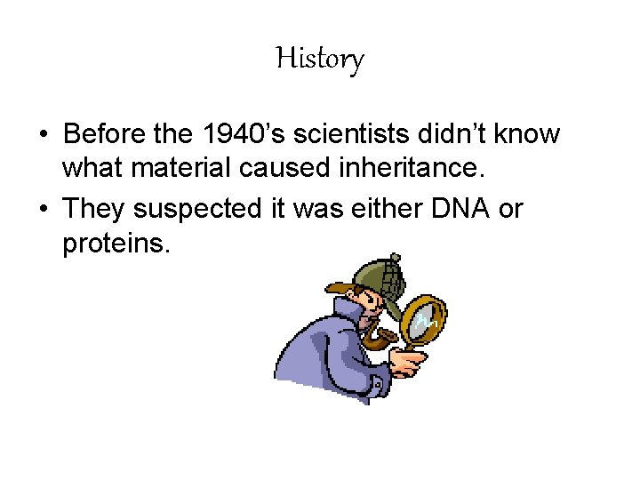 History • Before the 1940’s scientists didn’t know what material caused inheritance. • They