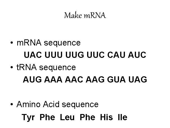 Make m. RNA • m. RNA sequence UAC UUU UUG UUC CAU AUC •