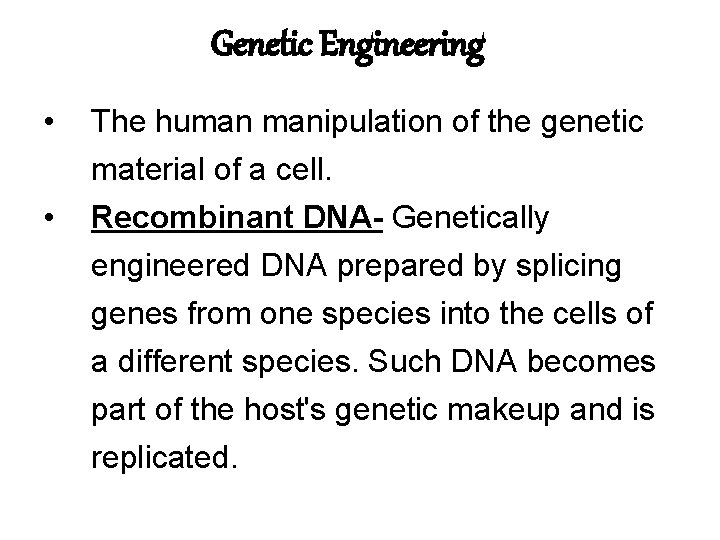 Genetic Engineering • The human manipulation of the genetic material of a cell. •